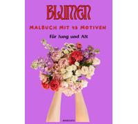 Blumen Malbuch mit 45 Motiven für Jung und Alt: Zauberhafte Blumen Motive für kreative Künstler