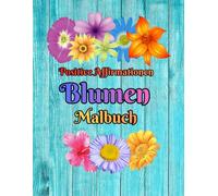 Blumen-Malbuch mit positiven Affirmationen: Florales Wohlfühl-Malbuch mit 50 Blumenillustrationen und 50 positiven Affirmationen