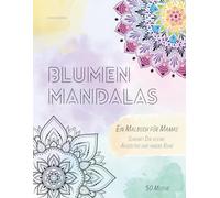 Blumen Mandalas - Ein Malbuch für Mamas: 50 detailreiche Ausmalbilder für Frauen: Schenkt Dir kleine Auszeiten und innere Ruhe, Entspannung, ... im Mama-Alltag (Malbuch Serie für Erwachsene)