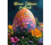 Blumen Ostereier Malbuch: Fröhliche Ostereierdesigns zum Ausmalen und Genießen