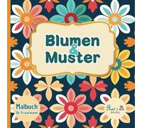 Blumen und Muster Malbuch für Erwachsene: Ausmalbuch mit 50 einfachen Malvorlagen: Anti Stress Ausmalbücher für Erwachsene für Entspannung, Stressabbau, Meditation