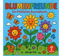 Blumenfreunde - Ein fröhliches Ausmalbuch ab 5 Jahren: Malen, Lernen und Entdecken - fröhliche Blumenmotive für kleine Naturfreunde