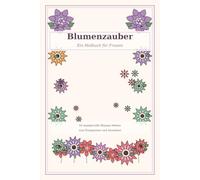 Blumenzauber: Ein Malbuch für Frauen