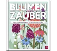Blumenzauber - Mein blühendes Paradies auf Balkon und Terrasse: Wunderschön illustrierter Leitfaden für alle Blumen- und Gartenfans