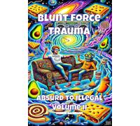 Blunt Force Trauma: Absurd to Illegal - Volume II