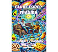 Blunt Force Trauma: Absurd to Illegal - Volume II