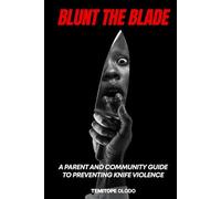 BLUNT THE BLADE: A Parent and Community Guide to Preventing Knife Violence…