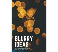 Blurry Ideas That Could Fund my Wildest Dreams: An Idea Tracker To Capture, Develop and Turn Your Ideas into Reality