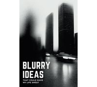 Blurry Ideas That Could Make My Life Sweet: An Idea Tracker To Capture, Develop and Turn Your Ideas into Reality