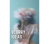 Blurry Ideas That Could Rewrite the Rulebook: An Idea Tracker To Capture, Develop and Turn Your Ideas into Reality
