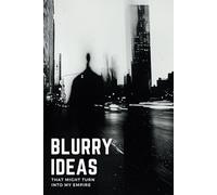 Blurry Ideas That Might Turn Into My Empire: An Idea Tracker To Capture, Develop and Turn Your Ideas into Reality