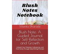 Blush Note: A Guided Journal for Self-Reflection and Growth: Unleash Your Potential, Cultivate Joy, and Find Clarity Through Daily Writing Prompts