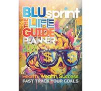 BLUsprint : The Life Guide Planner [Guided Journal for Health Wealth and Success] - Fast Track Your Goals: Easy ADHD-Friendly Budget Diet Weekly Monthly Calendar Notes Workbook Charts Affirmations