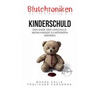 BLUTCHRONIKEN KINDERSCHULD Das Ende der Unschuld: Wenn Kinder zu Mördern werden.