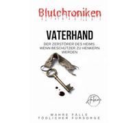 BLUTCHRONIKEN VATERHAND Der Zerstörer des Heims Wenn Beschützer zu Henkern werden.