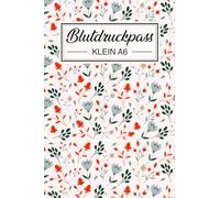 Blutdruckpass Klein A6: Ihr persönliches Gesundheits-Tagebuch mit 365 Tagen, 10 Bonus-Seiten & Blutdruck-Wertetabelle!