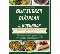 Blutzucker-Balance Ernährungsplan & Kochbuch: Ein kompletter 30-Tage-Plan zur Umkehrung von Insulinresistenz, zur Heilung Ihres Stoffwechsels und zum natürlichen Abnehmen