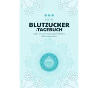 Blutzucker-Tagebuch: Über ein Jahr lang übersichtlich dokumentieren | Mit Ausfüllhilfe, Messanleitung und Platz für Notizen