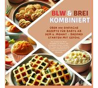 BLW & Brei kombiniert: Über 100 einfache Rezepte für Babys ab dem 6. Monat - Breifrei starten mit Gefühl: Der praktische BLW-Ratgeber für Eltern, die ... zur Beikostreife, sicheren Lebensmitteln