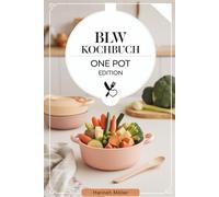 BLW Kochbuch: One Pot Edition - von Eltern für Eltern getestet für einen stressfreien Alltag