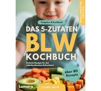 BLW Kochbuch & Ratgeber | Das 5-Zutaten BLW Kochbuch: Über 80 einfache Baby Led Weaning Rezepte und Theorie zu breifrei für Babys
