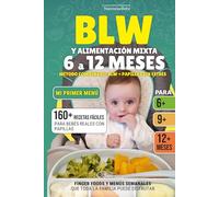 BLW Y ALIMENTACIÓN MIXTA 6 A 12 MESES - Método combinado sin estrés: 160+ Recetas Fáciles con Fotos a Todo Color para Bebés Reales: Papillas, Finger Foods y Menús Familiares