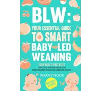 BLW: Your Essential Guide to Smart Baby-Led Weaning |: Your Baby’s First Bites: A Practical Handbook for Healthy Complementary Feeding for Committed Parents
