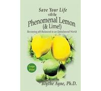 Blythe Ayne Save Your Life with the Phenomenal Lemon (& Lime) (Tascabile)