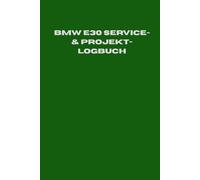 BMW E30 Serviceheft Logbuch: Das ultimative Wartungs- und Projektbuch für alle 3er Klassiker: Technische Daten, Drehmomente, & Service-Listen