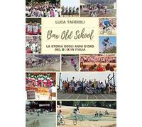 BMX old school. La storia degli anni d'oro del BMX in Italia. Ediz. illustrata
