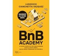 BnB Academy. La guida completa per fare business con gli affitti brevi. Anche senza possedere un immobile