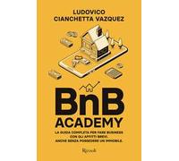 BnB Academy. La guida completa per fare business con gli affitti brevi. Anche senza possedere un immobile