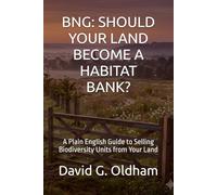 BNG: SHOULD YOUR LAND BECOME A HABITAT BANK?: A Plain English Guide to Selling Biodiversity Units from Your Land: 7