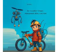 Бо та робот Спарк: Невідомий збій у системі. Bo and the robot Spark: An Unknown System Glitch.: A funny and heartwarming story for curious kids aged 3-7, about teamwork, trust, and responsibility.