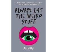 Bo Kitty Always Eat The Weird Stuff: A rebel woman's quest for love, (Tascabile)