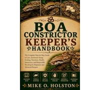 BOA CONSTRICTOR KEEPER’S HANDBOOK: The Complete Step-by-Step Guide to Care, Enclosure Setup, Feeding, Nutrition, Health, Interaction, and Responsible Breeding for Beginners and Advanced Keepers