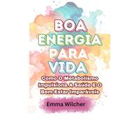 Boa Energia Para Vida: Como O Metabolismo Impulsiona A Saúde E O Bem-Estar Imparáveis