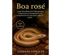 BOA ROSÉ: Guide bienveillant pour l’hébergement, l’alimentation, la manipulation et la compréhension de cette espèce calme et colorée