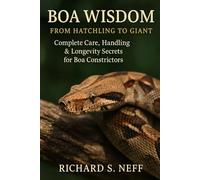 Boa Wisdom: From Hatchling to Giant: Complete Care, Handling & Longevity Secrets for Boa Constrictors