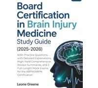 BOARD CERTIFICATION IN BRAIN INJURY MEDICINE STUDY GUIDE (2025-2026): 600+ Practice Questions with Detailed Explanations, High-Yield Comprehensive ... Mock Exams for the ABPM/ABPN Certification