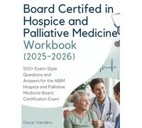 BOARD CERTIFIED IN HOSPICE AND PALLIATIVE MEDICINE WORKBOOK (2025-2026): 500+ Exam-Style Questions and Answers for the ABIM Hospice and Palliative Medicine Board Certification Exam