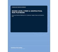 BOARD-LEVEL CYBER & GEOPOLITICAL RISK PLAYBOOK: Executive Decision-Making for AI, Cyberwar, Supply Chains and Systemic Risk