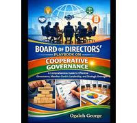 Board of Directors' Playbook on Cooperative Governance: A comprehensive Guide to Effective Governance, Member-Centric Leadership and Strategic Oversight