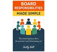 Board Responsibilities Made Simple: From Board Experience, This Is the Exact Book I Wish I'd Had Starting Out