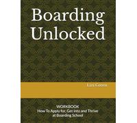Boarding Unlocked: Inside Knowledge on How To Apply for, Get into and Thrive at Boarding School
