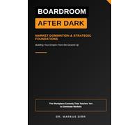 Boardroom After Dark - Market Domination & Strategic Foundations: The Workplace Comedy That Teaches You to Dominate Markets