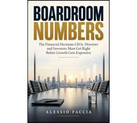 BOARDROOM NUMBERS: The Financial Decisions CEOs, Directors and Investors Must Get Right Before Growth Gets Expensive