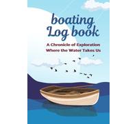 Boating Log Book: A Chronicle of Exploration Where the Water Takes Us
