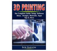 Bob Babson 3D Printing The Complete Guide (Tascabile)