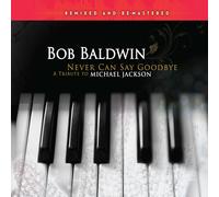 Bob Baldwin Never Can Say Goodbye: A Tribute To Michael Jackson Remixed & R (CD)